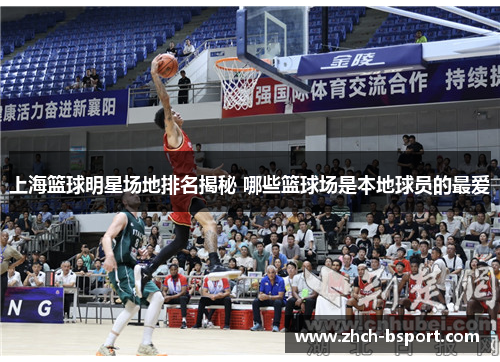 上海篮球明星场地排名揭秘 哪些篮球场是本地球员的最爱