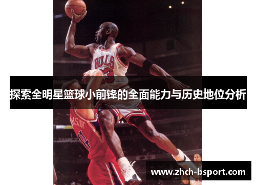 探索全明星篮球小前锋的全面能力与历史地位分析