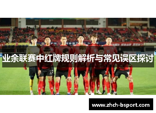 业余联赛中红牌规则解析与常见误区探讨